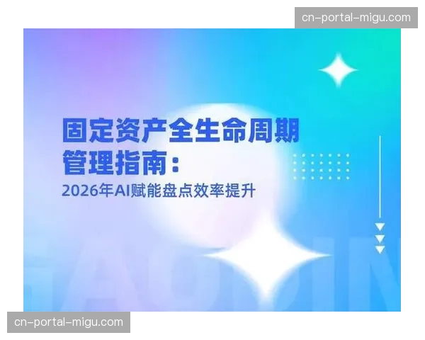 数字化资产全生命周期管理本季建立 这种透明化正提升固定资产利用效率